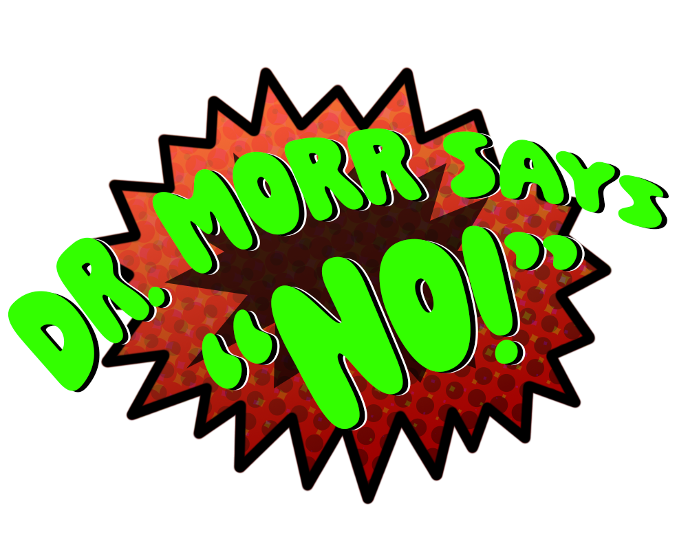 Comic-book style graphic that says "Dr. Morr says NO!"